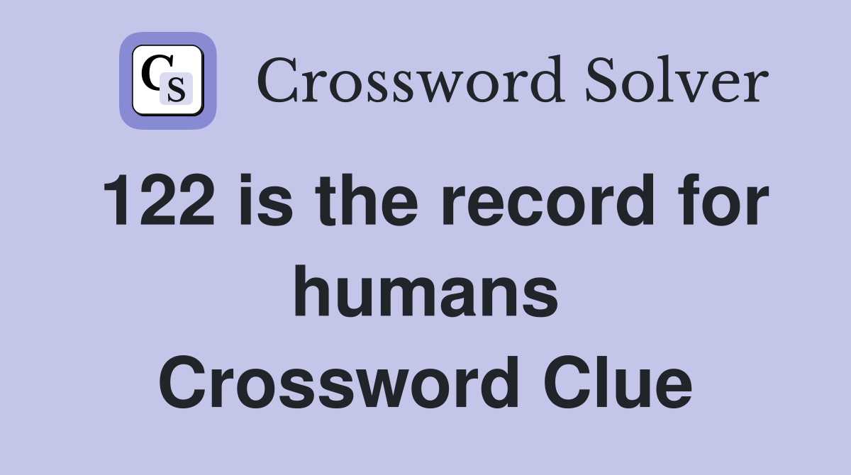 122 is the record for humans Crossword Clue Answers Crossword Solver